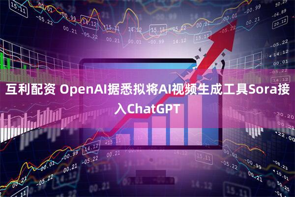 互利配资 OpenAI据悉拟将AI视频生成工具Sora接入ChatGPT